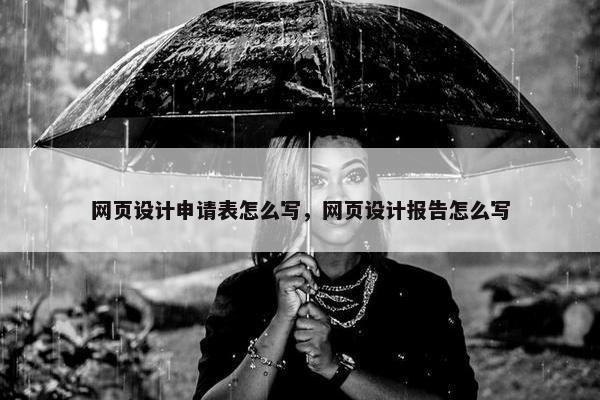 网页设计申请表怎么写，网页设计报告怎么写