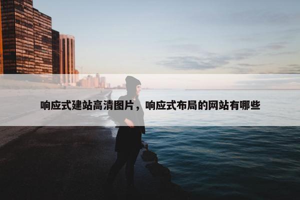 响应式建站高清图片，响应式布局的网站有哪些