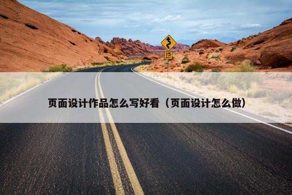 页面设计作品怎么写好看（页面设计怎么做）