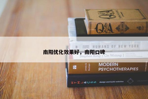 南阳优化效果好，南阳口碑