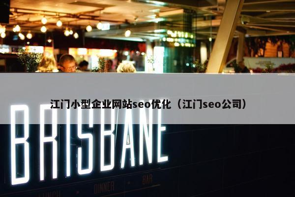 江门小型企业网站seo优化（江门seo公司）
