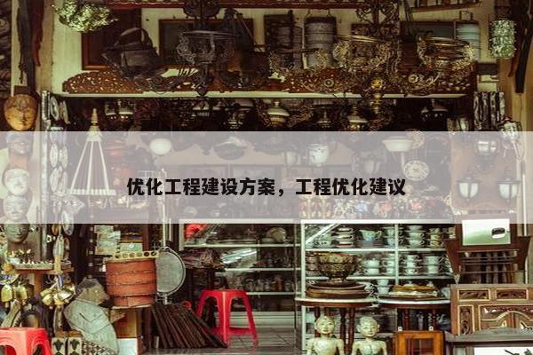 优化工程建设方案，工程优化建议