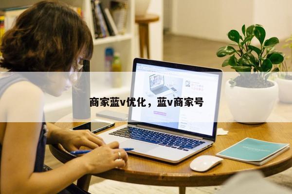 商家蓝v优化，蓝v商家号