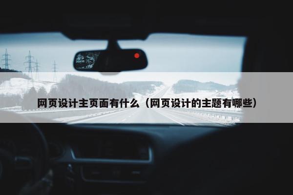 网页设计主页面有什么（网页设计的主题有哪些）