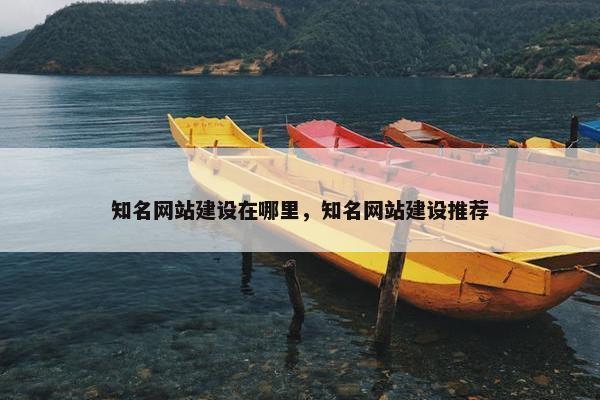 知名网站建设在哪里，知名网站建设推荐