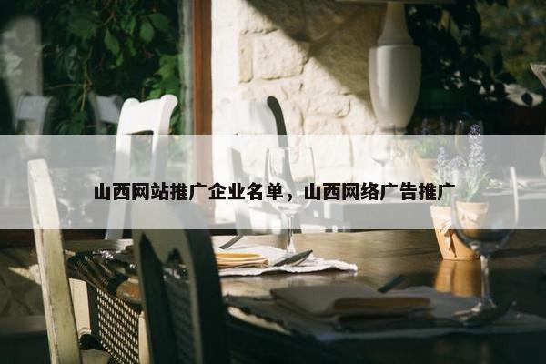 山西网站推广企业名单，山西网络广告推广
