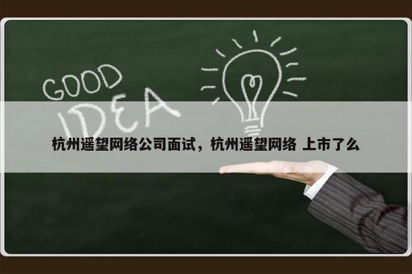 杭州遥望网络公司面试，杭州遥望网络 上市了么