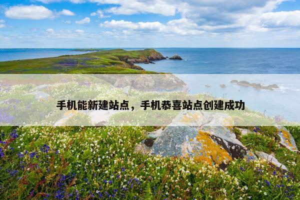 手机能新建站点，手机恭喜站点创建成功