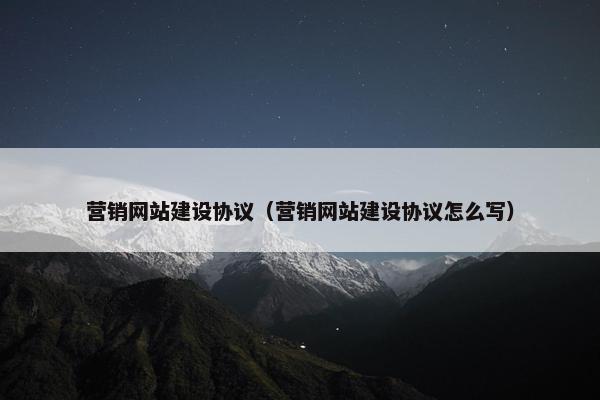 营销网站建设协议（营销网站建设协议怎么写）