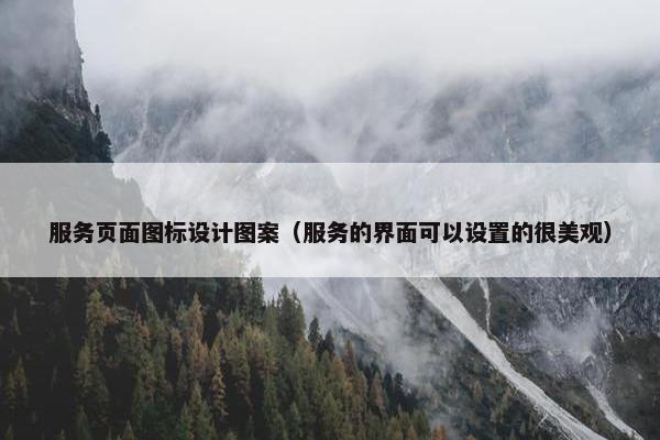 服务页面图标设计图案（服务的界面可以设置的很美观）