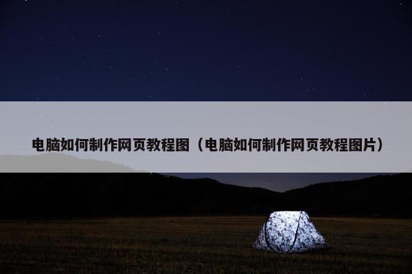 电脑如何制作网页教程图（电脑如何制作网页教程图片）