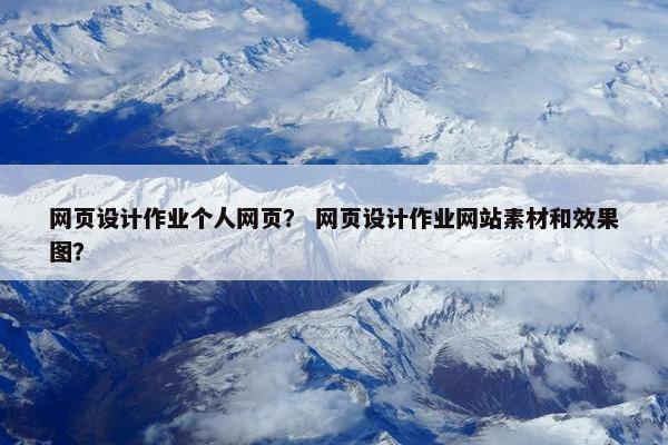 网页设计作业个人网页？ 网页设计作业网站素材和效果图？