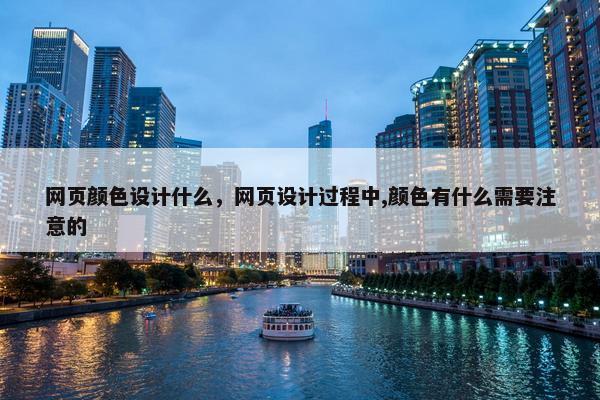 网页颜色设计什么，网页设计过程中,颜色有什么需要注意的