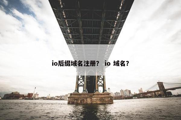 io后缀域名注册？ io 域名？