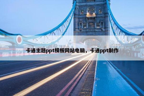 卡通主题ppt模板网站电脑，卡通ppt制作