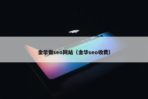 金华做seo网站（金华seo收费）