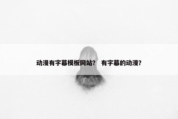 动漫有字幕模板网站？ 有字幕的动漫？