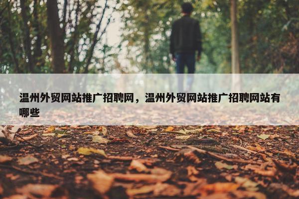 温州外贸网站推广招聘网，温州外贸网站推广招聘网站有哪些