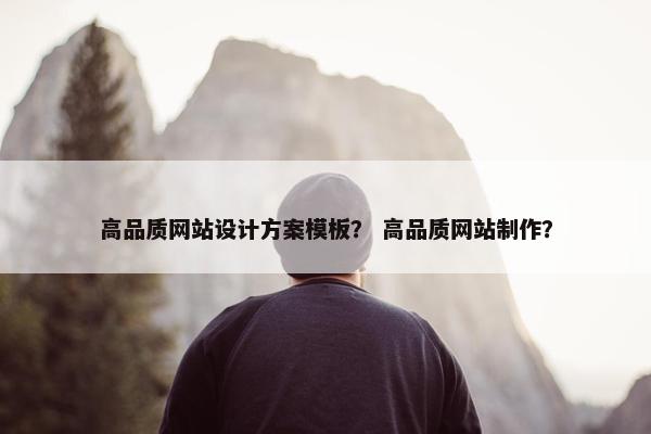 高品质网站设计方案模板？ 高品质网站制作？