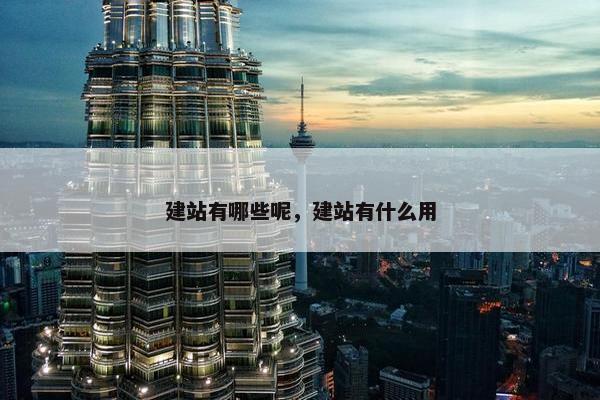建站有哪些呢，建站有什么用