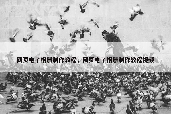 网页电子相册制作教程，网页电子相册制作教程视频