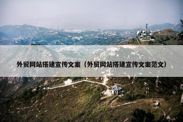 外贸网站搭建宣传文案（外贸网站搭建宣传文案范文）