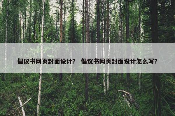 倡议书网页封面设计？ 倡议书网页封面设计怎么写？