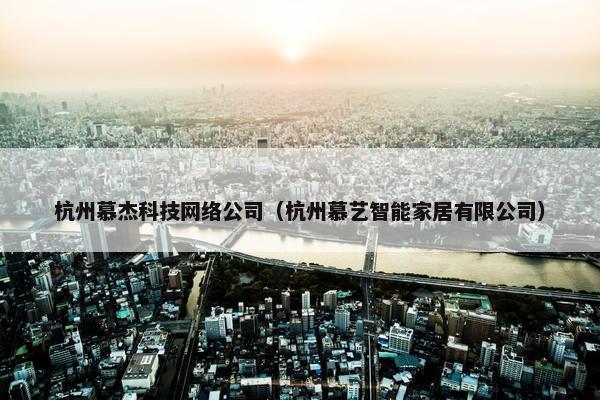 杭州慕杰科技网络公司（杭州慕艺智能家居有限公司）