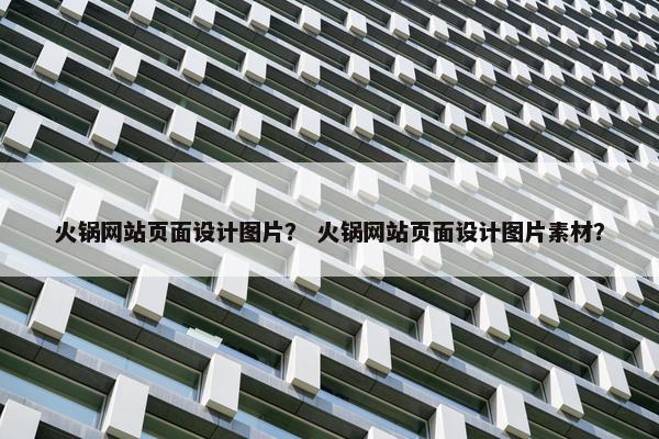 火锅网站页面设计图片？ 火锅网站页面设计图片素材？