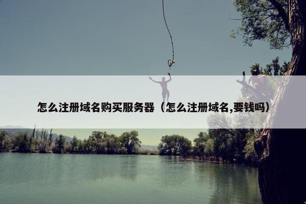 怎么注册域名购买服务器（怎么注册域名,要钱吗）