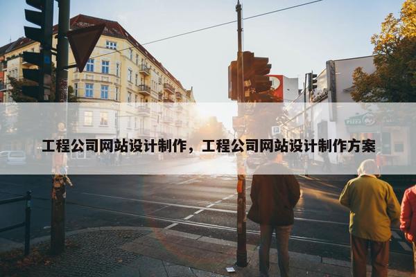 工程公司网站设计制作，工程公司网站设计制作方案