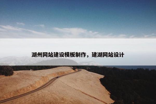 湖州网站建设模板制作，建湖网站设计