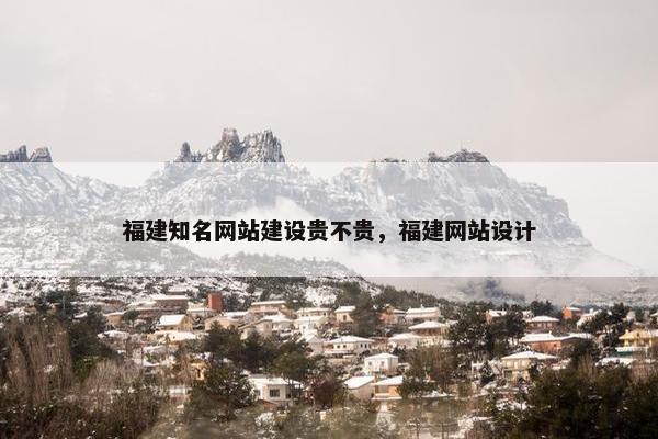 福建知名网站建设贵不贵，福建网站设计