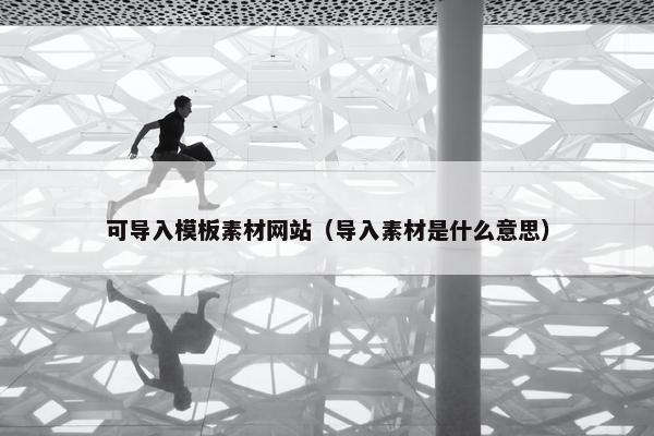可导入模板素材网站（导入素材是什么意思）