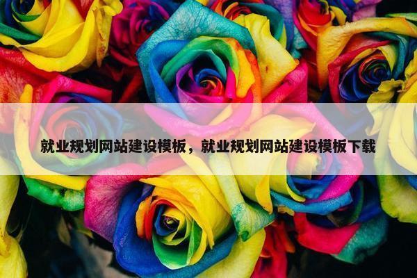 就业规划网站建设模板，就业规划网站建设模板下载