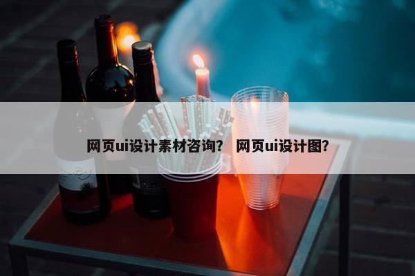 网页ui设计素材咨询？ 网页ui设计图？