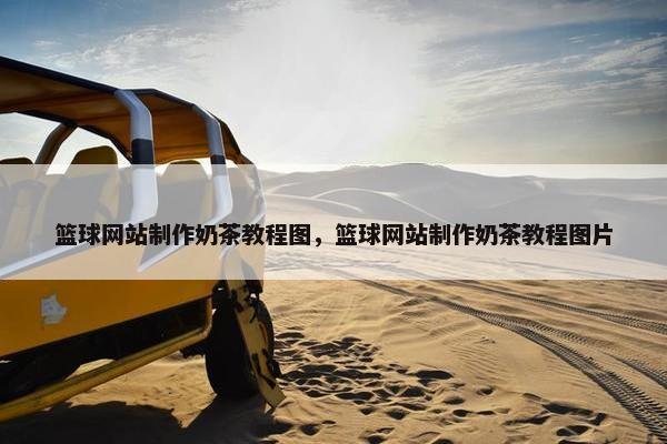 篮球网站制作奶茶教程图，篮球网站制作奶茶教程图片