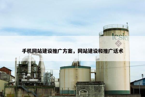 手机网站建设推广方案，网站建设和推广话术