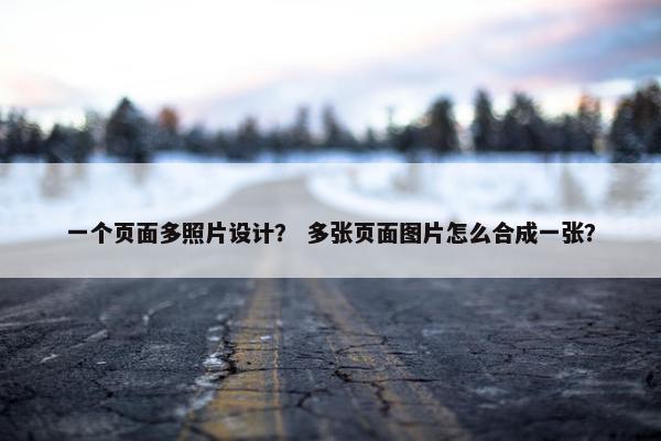 一个页面多照片设计？ 多张页面图片怎么合成一张？