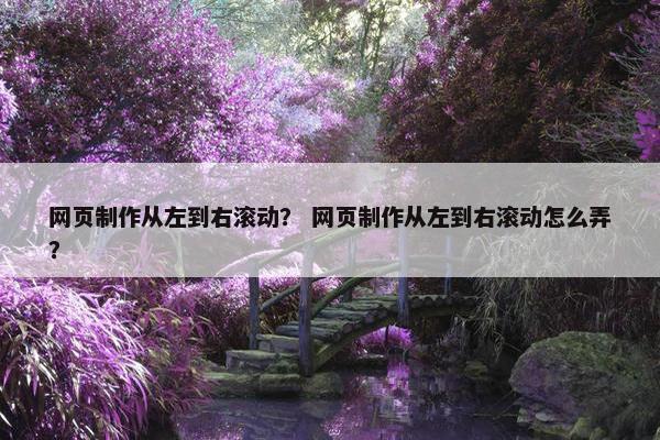 网页制作从左到右滚动？ 网页制作从左到右滚动怎么弄？