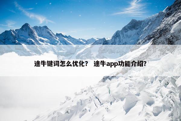 途牛键词怎么优化？ 途牛app功能介绍？