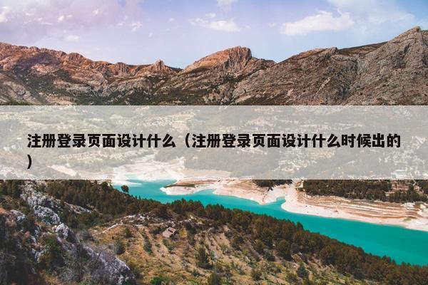 注册登录页面设计什么（注册登录页面设计什么时候出的）