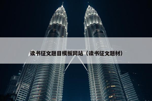 读书征文题目模板网站（读书征文题材）