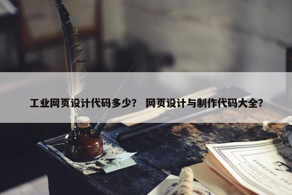 工业网页设计代码多少？ 网页设计与制作代码大全？