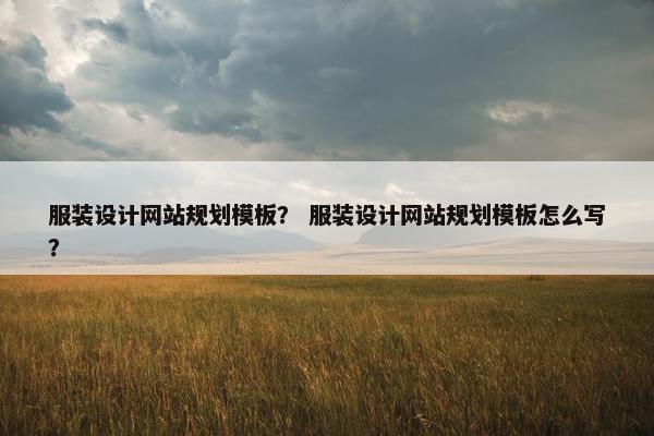 服装设计网站规划模板？ 服装设计网站规划模板怎么写？