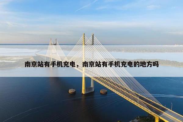 南京站有手机充电，南京站有手机充电的地方吗