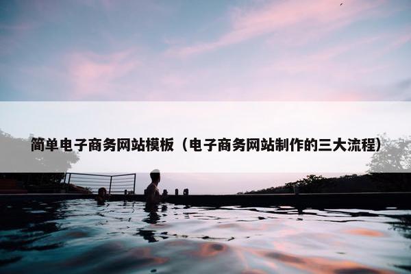 简单电子商务网站模板（电子商务网站制作的三大流程）