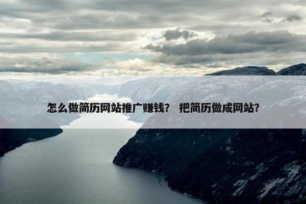 怎么做简历网站推广赚钱？ 把简历做成网站？