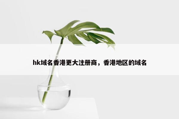 hk域名香港更大注册商，香港地区的域名