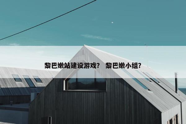 黎巴嫩站建设游戏？ 黎巴嫩小组？